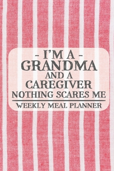 I'm a Grandma and a Caregiver Nothing Scares Me Weekly Meal Planner: Blank Weekly Meal Planner to Write in for Women, Bartenders, Drink and Alcohol ... ... for Women, Wife, Mom, Aunt (6x9 120