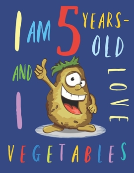 I Am 5 Years-Old and I Love Vegetables: The Colouring Book That Encourages Five-Year-Old Children to Enjoy Vegetables