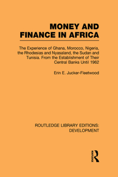 Hardcover Money and Finance in Africa: The Experience of Ghana, Morocco, Nigeria, the Rhodesias and Nyasaland, the Sudan and Tunisia from the establishment o Book