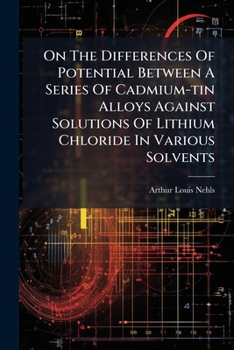Paperback On The Differences Of Potential Between A Series Of Cadmium-tin Alloys Against Solutions Of Lithium Chloride In Various Solvents Book