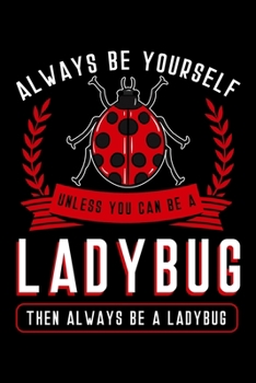 Paperback Always Be Yourself Unless You Can Be a Ladybug Then Always Be a Ladybug: Ladybird Notebook to Write in, 6x9, Lined, 120 Pages Journal Book