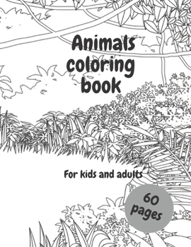 Animals Coloring Book: For All Ages, For Adults And Children 2021 Incredibly Realistic Pictures Of Animals For Relaxation
