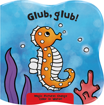 Bath Book Glub, Glub!: Magic Pictures Change Color in Water! Book