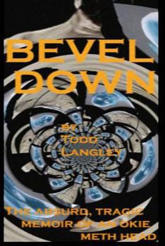 Paperback Bevel Down: the absurd tragic memoir of an Okie meth head Book