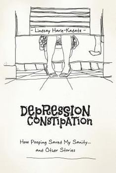 Paperback Depression Constipation: How Pooping Saved My Sanity...and Other Stories Book