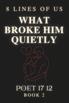 Paperback What Broke Him Quietly: 8 Lines Of Us - Book 2 Book