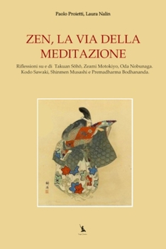 ZEN, LA VIA DELLA MEDITAZIONE: Riflessioni su e di Takuan Soho, Zeami Motokiyo, Oda Nobunaga. Kodo Sawaki, Shinmen Musashi e Premadharma Bodhananda. ... e delle Arti del Movimento) (Italian Edition)
