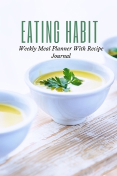 Eating Habit: Track And Plan Your Meals Weekly Using 52 Weeks Meal Planner And Recipe Template Paper, Plan To Eat Healthy And Plan A Night Out: Prep And Planning Grocery List