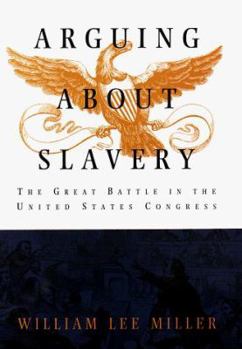 Hardcover Arguing about Slavery: The Great Battle in the United States Congress Book