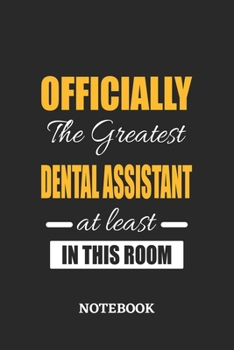 Officially the Greatest Dental Assistant at least in this room Notebook: 6x9 inches - 110 ruled, lined pages • Greatest Passionate Office Job Journal Utility • Gift, Present Idea