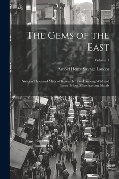 Paperback The Gems of the East: Sixteen Thousand Miles of Research Travel Among Wild and Tame Tribes of Enchanting Islands; Volume 1 Book