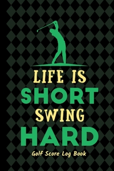 Paperback Life Is Short Swing Hard: Golf Score Log Book - Tracker Notebook - Matte Cover 6x9 100 Pages Book