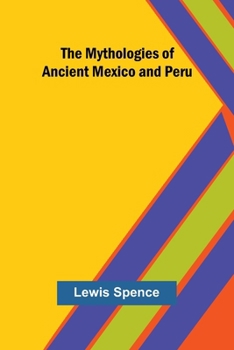 Paperback The Mythologies of Ancient Mexico and Peru Book