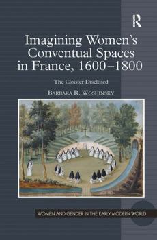 Paperback Imagining Women's Conventual Spaces in France, 1600&#65533;1800: The Cloister Disclosed Book