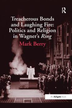 Paperback Treacherous Bonds and Laughing Fire: Politics and Religion in Wagner's Ring Book