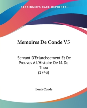 Paperback Memoires De Conde V5: Servant D'Eclarcissement Et De Preuves A L'Histoire De M. De Thou (1743) [French] Book