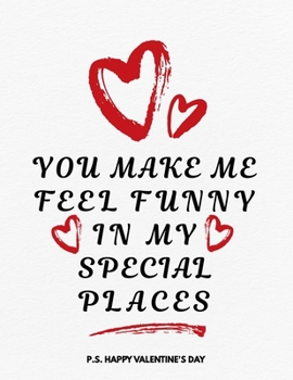 Paperback Valentine's Day Notebook: You Make Me Feel Funny In My Special Places, Funny Valentines Gift Idea for Girlfriend or Boyfriend, Wife or Husband Book