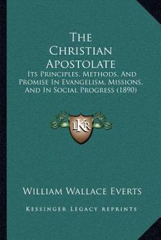 Paperback The Christian Apostolate: Its Principles, Methods, And Promise In Evangelism, Missions, And In Social Progress (1890) Book