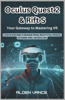 Paperback Oculus Quest 2 & Rift S: Your Gateway to Mastering VR: A Step-by-Step Guide to Unlocking Virtual Reality's Full Potential for Gaming, Work, and Social Book