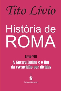 História de Roma: A Guerra Latina e o fim da escravidão por dívidas (Portuguese Edition)