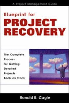 Hardcover Blueprint for Project Recovery--A Project Management Guide: The Complete Process for Getting Derailed Projects Book