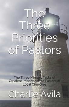 The Three Priorities of Pastors: The Three Ministry Tasks of Greatest Importance to Pastors of Local Churches
