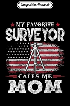 Composition Notebook: My Favorite Surveyor Calls Me Mom USA Flag Mother Gift  Journal/Notebook Blank Lined Ruled 6x9 100 Pages