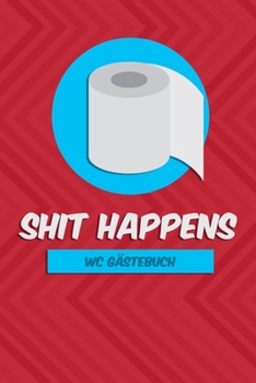 Paperback Shit Happens WC G?stebuch: Witziges Eintragebuch f?r WC Besucher- G?stebuch geht auch lustig! - Perfekte Geschenkidee zum Einzug oder zur Einweih [German] Book