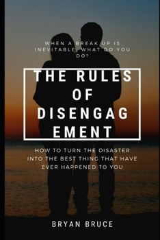 Paperback The Rules Of Disengagement: When A Break Up Is Inevitable, What Do You Do? How To Turn The Disaster Into The Best Thing That Have Ever Happened To Book