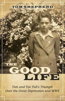 Paperback The Good Life - Tom and Too Tall's Triumph over the Great Depression and WWII Book
