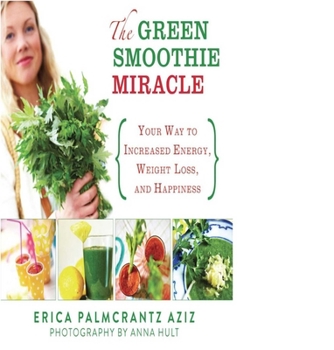 Hardcover The Green Smoothie Miracle: Your Way to Increased Energy, Weight Loss, and Happiness Book