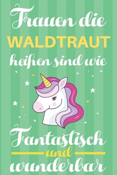 Notizbuch: Frauen Die Waldtraut Heißen Sind Wie Einhörner (120 linierte Seiten, Softcover) Tagebebuch, Reisetagebuch, Skizzenbuch Für Mama, Tochter, Beste Freundin, Oma, Tante (German Edition)