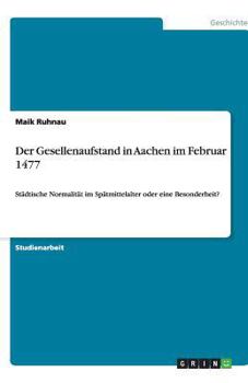 Paperback Der Gesellenaufstand in Aachen im Februar 1477: Städtische Normalität im Spätmittelalter oder eine Besonderheit? [German] Book