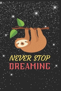 Paperback Never Stop Dreaming Sloth Notebook: Blank Lined Sloth Notebook Journal, Cute Sloth Notebook Journal For Men Women And Kids, Gifts For Sloth Lovers Book