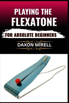 Paperback Playing the Flexatone for Absolute Beginners: Unlock the Secrets of This Rare Percussion Instrument with Simple Lessons for New Players Book