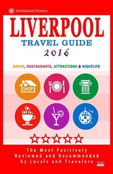 Liverpool Travel Guide 2016: Shops, Restaurants, Attractions and Nightlife in Liverpool, England (City Travel Guide 2016)