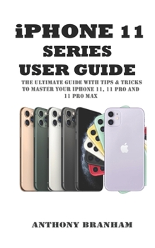 Paperback iPHONE 11 SERIES USER GUIDE: THE ULTIMATE GUIDE WITH TIPS & TRICKS TO MASTER YOUR iPHONE 11, 11 PRO AND 11 PRO MAX Book