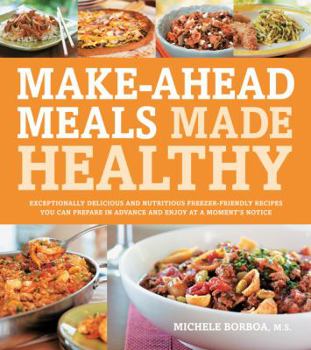 Paperback Make-Ahead Meals Made Healthy: Exceptionally Delicious and Nutritious Freezer-Friendly Recipes You Can Prepare in Advance and Enjoy at a Moment's Not Book