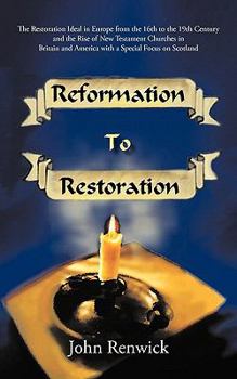 Paperback Reformation to Restoration: The Restoration Ideal in Europe from the 16th to the 19th Century and the Rise of New Testament Churches in Britain an Book