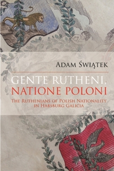 Hardcover Gente Rutheni, Natione Poloni: The Ruthenians of Polish Nationality in Habsburg Galicia Book