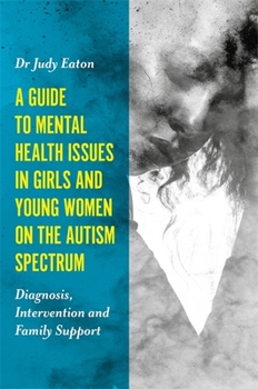 Paperback A Guide to Mental Health Issues in Girls and Young Women on the Autism Spectrum: Diagnosis, Intervention and Family Support Book