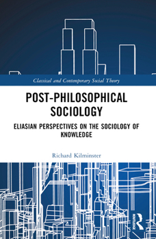 Paperback Post-Philosophical Sociology: Eliasian Perspectives on the Sociology of Knowledge Book