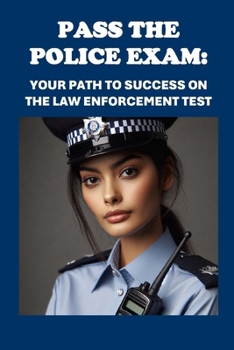 Pasa el Examen de Policía: Tu Camino hacia el Éxito en la Prueba de Aplicación de la Ley: Pass the Police Exam: Your Path to Success on the Law E