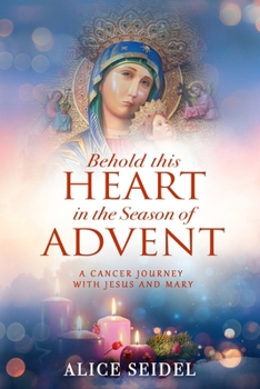 Paperback Behold This Heart in the Season of Advent: A Cancer Journey With Jesus and Mary Book