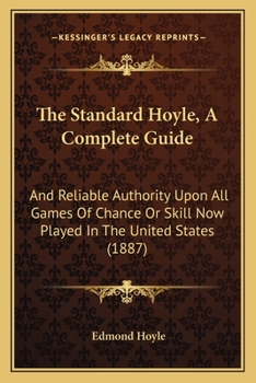 Paperback The Standard Hoyle, A Complete Guide: And Reliable Authority Upon All Games Of Chance Or Skill Now Played In The United States (1887) Book