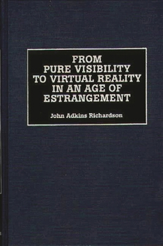 Hardcover From Pure Visibility to Virtual Reality in an Age of Estrangement Book