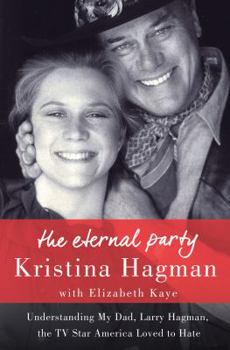 Hardcover The Eternal Party: Understanding My Dad, Larry Hagman, the TV Star America Loved to Hate Book