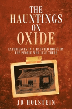 The Hauntings on Oxide: Experiences in a Haunted House by the People Who Live There
