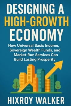 Paperback Designing a High-Growth Economy: How Universal Basic Income, Sovereign Wealth Funds, and Market-Run Services Can Build Lasting Prosperity Book