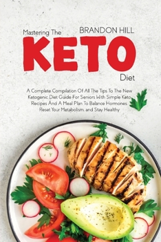 Paperback Mastering The Keto Diet: A Complete Compilation Of All The Tips To The New Ketogenic Diet Guide For Seniors With Simple Keto Recipes And A Meal Book